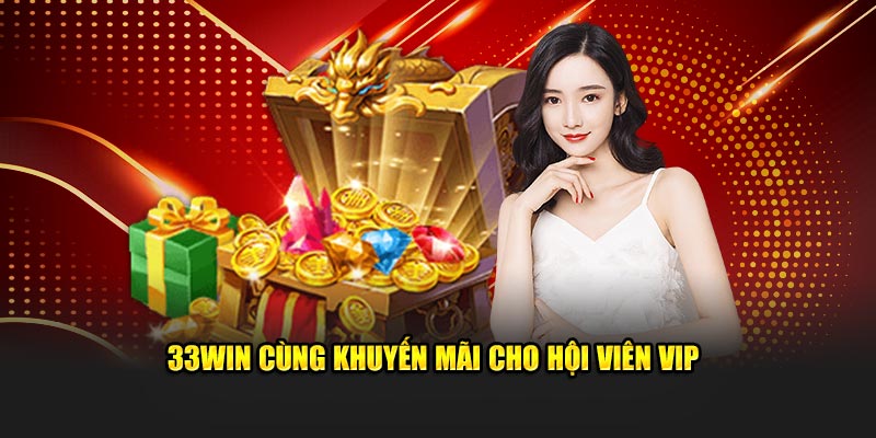 33WIN cùng khuyến mãi cho hội viên VIP
