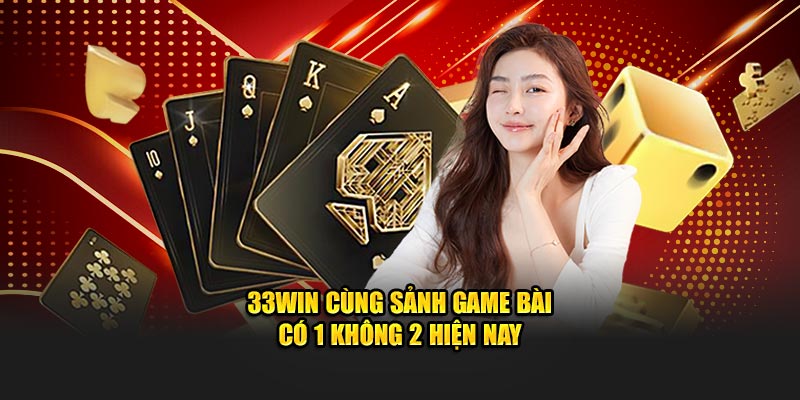 33WIN cùng sảnh game bài có 1 không 2 hiện nay