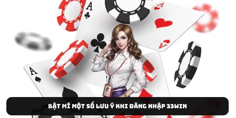 Bật mí một số lưu ý khi đăng nhập 33Win