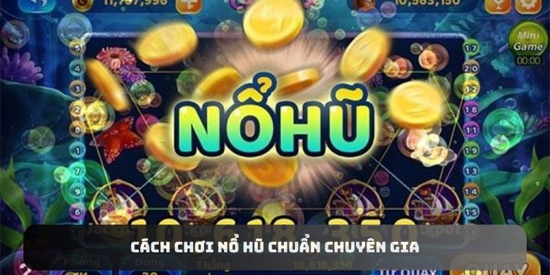 Cách chơi nổ hũ chuẩn chuyên gia