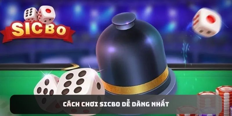 Cách chơi Sicbo dễ dàng nhất