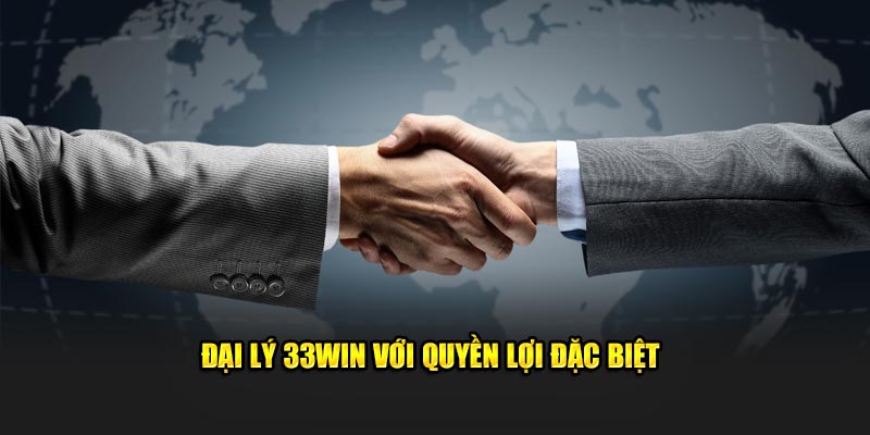 Đại lý 33WIN với quyền lợi đặc biệt