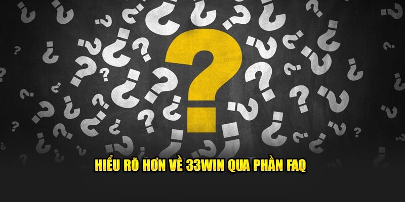 Hiểu rõ hơn về 33WIN qua phần FAQ