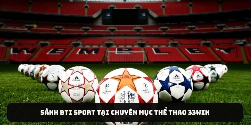 Sảnh BTi Sport tại chuyên mục thể thao 33Win