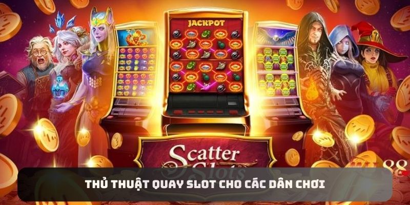 Thủ thuật quay Slot cho các dân chơi